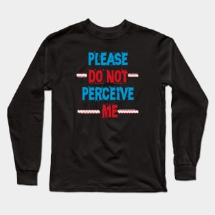 Please Do Not Perceive Me Long Sleeve T-Shirt